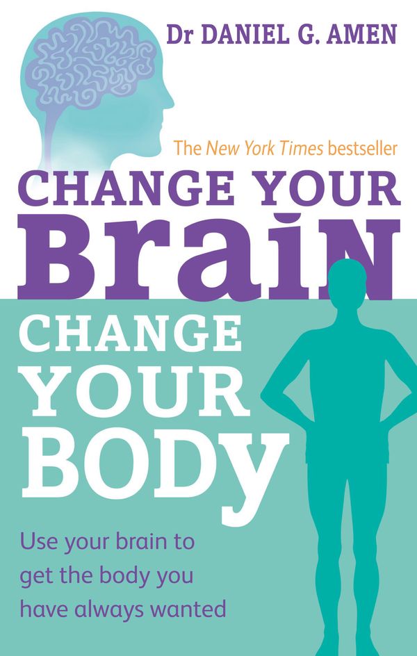 Cover Art for 9780749954383, Change Your Brain, Change Your Body: Use your brain to get the body you have always wanted by Daniel G. Amen