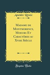 Cover Art for 9780656722020, Madame de Montmorency, Moeurs Et Caractères au Xviie Siècle (Classic Reprint) by Amédée Renée