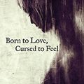 Cover Art for B01GWGRF9E, Born to Love, Cursed to Feel by Samantha King Holmes