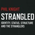 Cover Art for 9781782797975, Strangled: Identity, Status, Structure and The Stranglers by Phil Knight