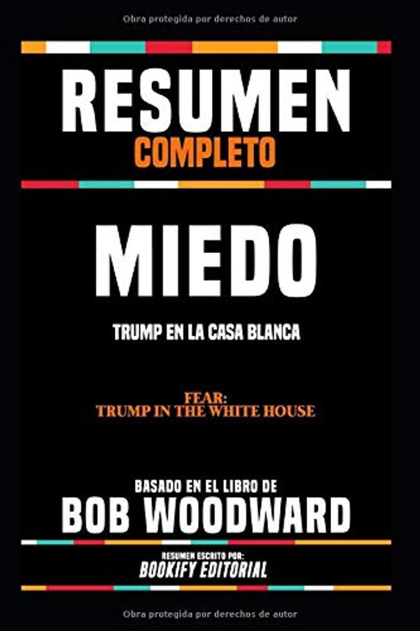 Cover Art for 9781074158774, Resumen Completo "Miedo: Trump En La Casa Blanca (Fear: Trump In The White House)" - Basado En El Libro De Bob Woodward, Resumen Escrito Por Bookify Editorial (Spanish Edition) by BOOKIFY Editorial