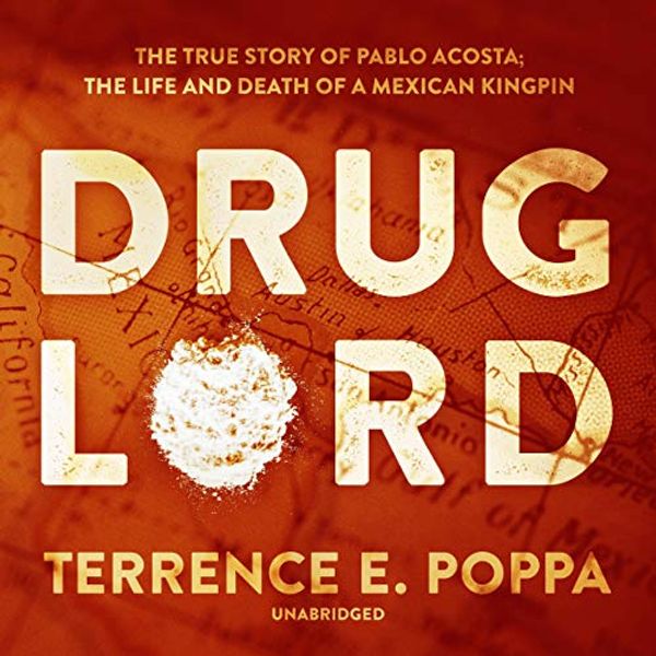 Cover Art for B07PPXHMK3, Drug Lord: The True Story of Pablo Acosta: The Life and Death of a Mexican Kingpin by Terrence E. Poppa