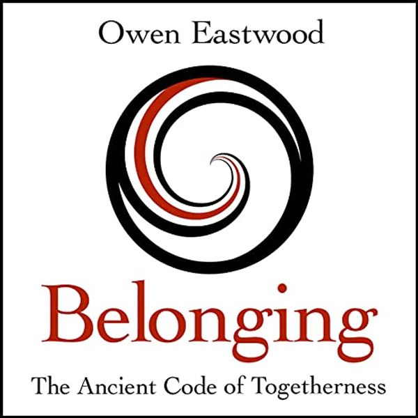 Cover Art for B08N6TCWL4, Belonging: The Ancient Code of Togetherness by Owen Eastwood