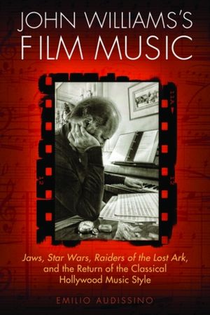 Cover Art for 9780299297343, John Williams’s Film Music: Jaws, Star Wars, Raiders of the Lost Ark, and the Return of the Classical Hollywood Music Style by Emilio Audissino