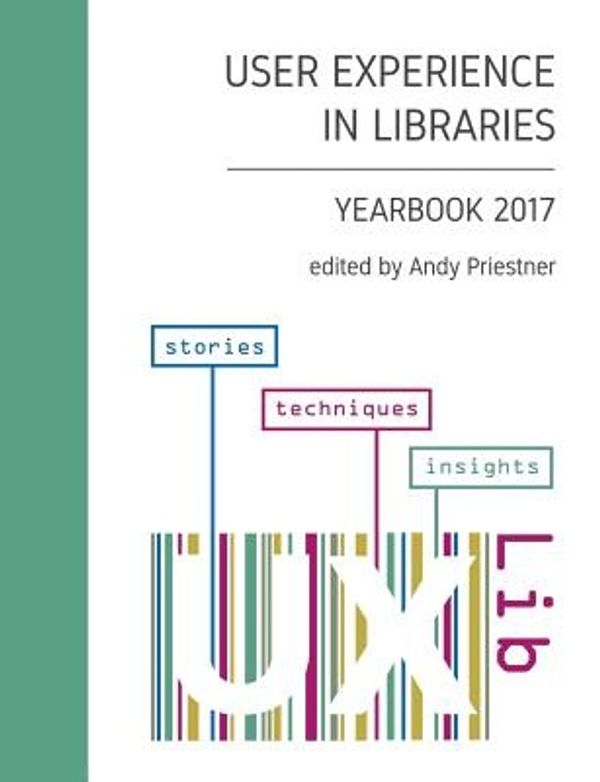 Cover Art for 9781981635573, User Experience in Libraries Yearbook 2017: stories, techniques, insights by Andy Priestner