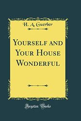 Cover Art for 9780266401452, Yourself and Your House Wonderful (Classic Reprint) by H. A. Guerber