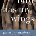 Cover Art for 9780061730450, That Bird Has My Wings by Jarvis Jay Masters
