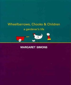 Cover Art for 9781864365344, Wheelbarrows, Chooks & Children: a gardener's Life by Margaret Simons