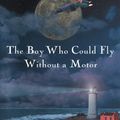 Cover Art for 9780152165291, The Boy Who Could Fly Without a Motor by Theodore Taylor