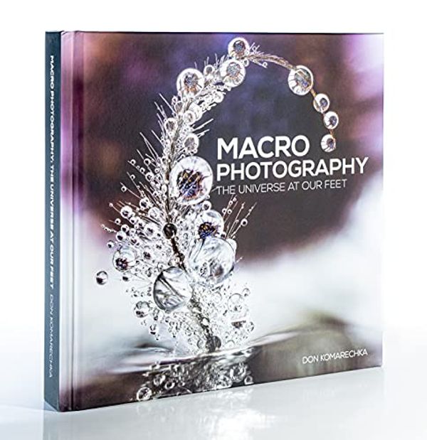 Cover Art for 9780986820465, Macro Photography: The Universe at Our Feet by Don Komarechka