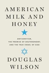 Cover Art for 9781957905877, American Milk and Honey: Antisemitism, the Promise of Deuteronomy, and the True Israel of God by Douglas Wilson