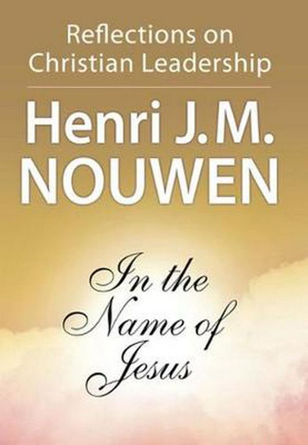 Cover Art for 9780824512590, In the Name of Jesus: Reflections on Christian Leadership by Henri J. M. Nouwen