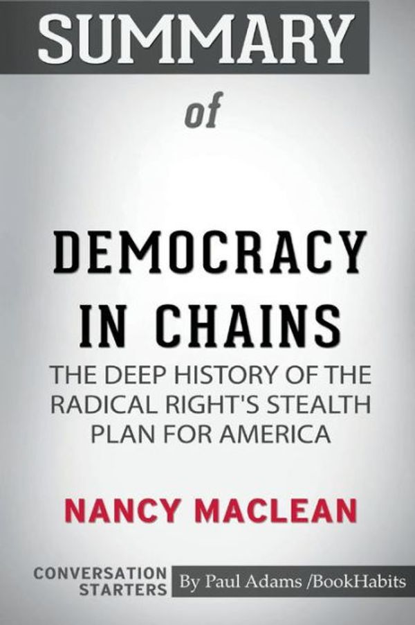 Cover Art for 9780464996033, Summary of Democracy in Chains by Nancy MacLean: Conversation Starters by Paul Adams / BookHabits
