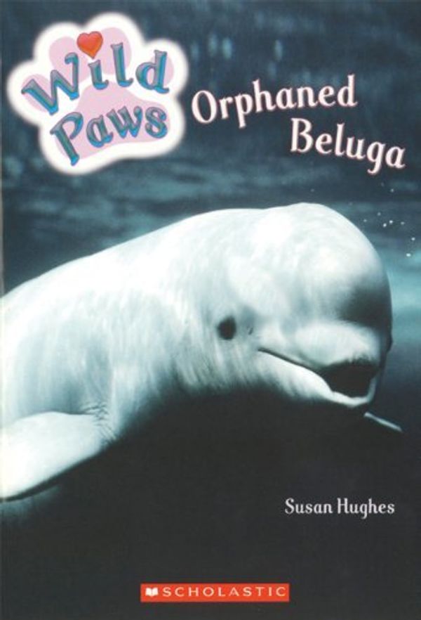 Cover Art for 9780545985314, Wild Paws: Orphaned Beluga by Hughes, Susan