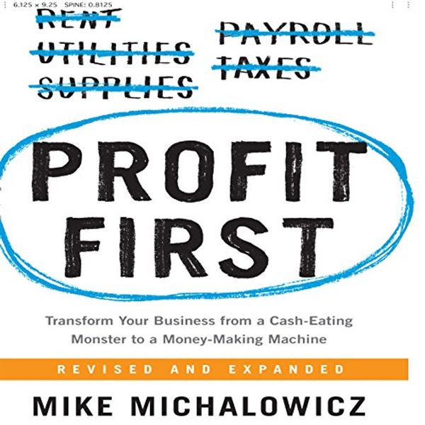 Cover Art for B06W9HJX25, Profit First: Transform Your Business from a Cash-Eating Monster to a Money-Making Machine by Mike Michalowicz