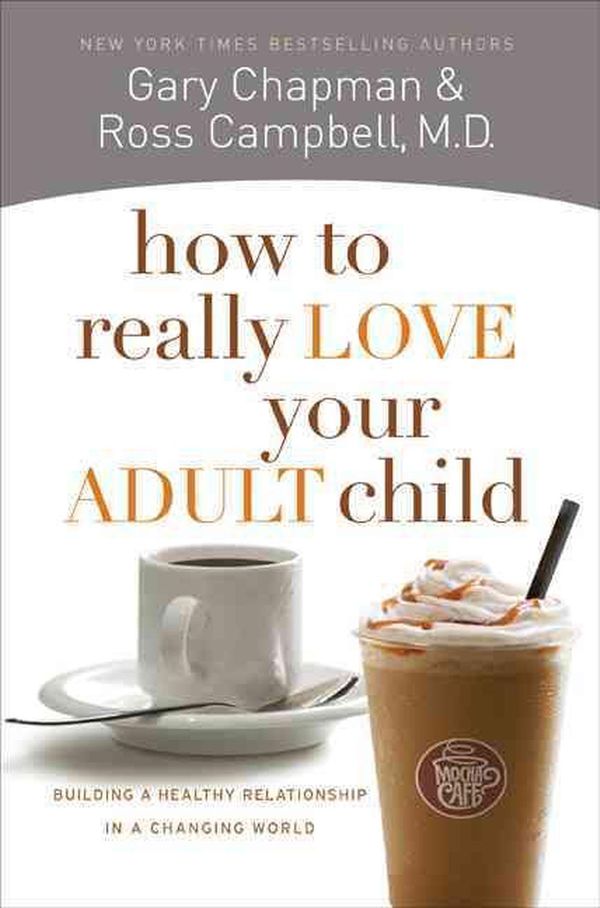 Cover Art for 9780802468512, How to Really Love Your Adult Child: Building a Healthy Relationship in a Changing World by Gary D. Chapman