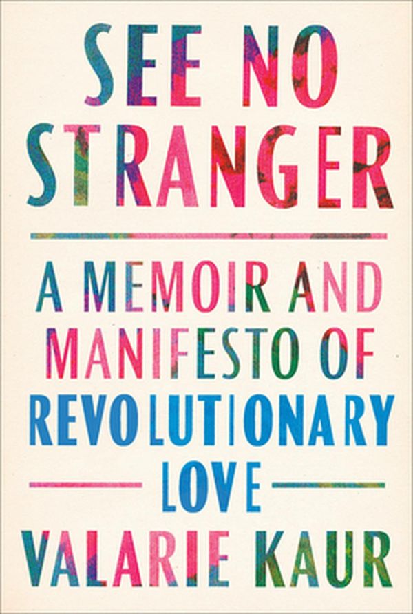 Cover Art for 9780525509097, See No Stranger: A Memoir and Manifesto of Revolutionary Love by Valarie Kaur