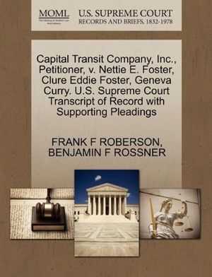 Cover Art for 9781270413998, Capital Transit Company, Inc., Petitioner, V. Nettie E. Foster, Clure Eddie Foster, Geneva Curry. U.S. Supreme Court Transcript of Record with Supporting Pleadings by Frank F Roberson