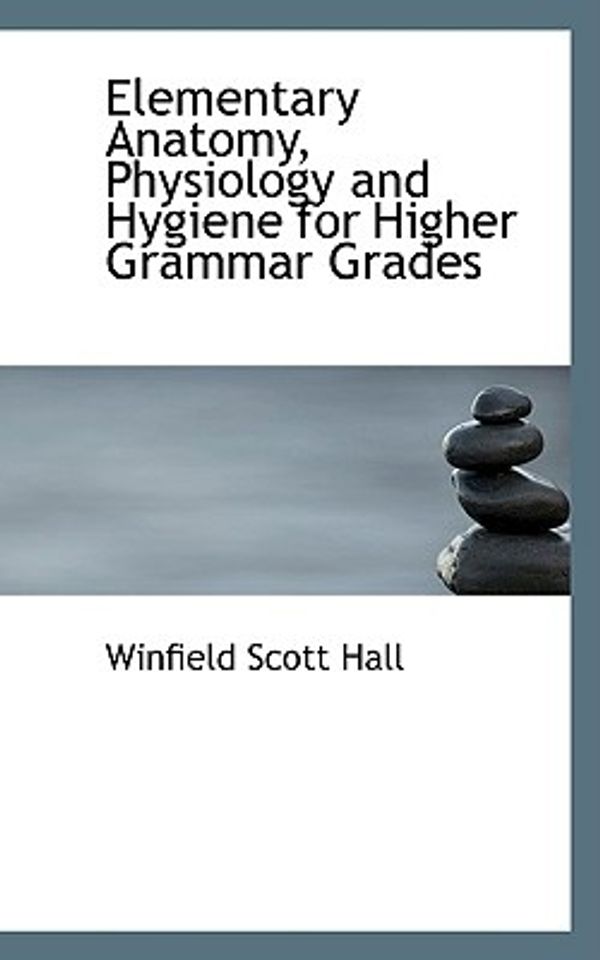 Cover Art for 9780554551838, Elementary Anatomy, Physiology and Hygiene for Higher Grammar Grades by Winfield Scott Hall
