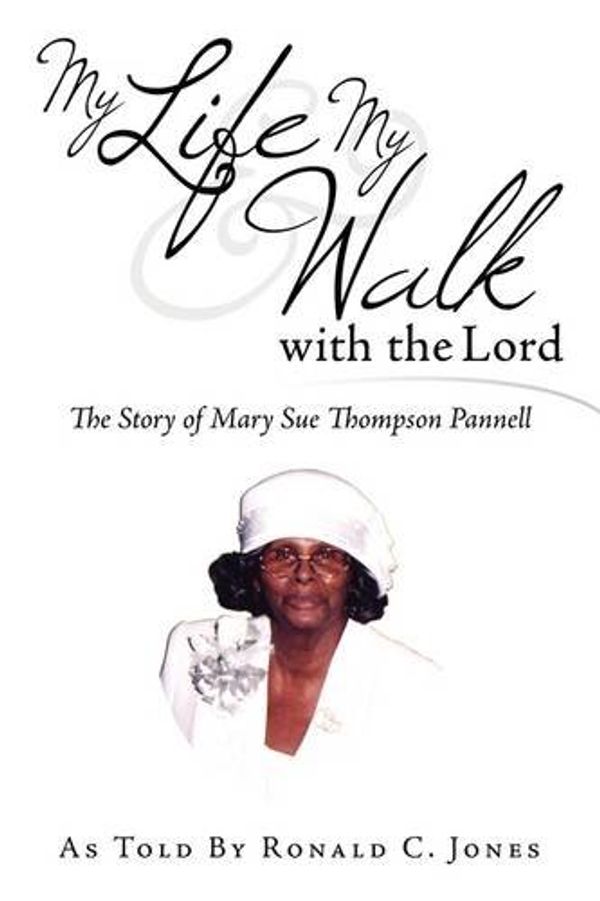 Cover Art for 9781434347220, My Life & My Walk with the Lord: The Story of Mary Sue Thompson Pannell by Ronald C. Jones