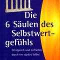 Cover Art for 9783478088053, Die sechs Säulen des Selbstwertgefühls. Erfolgreich und zufrieden durch ein starkes Selbst. by Nathaniel Branden