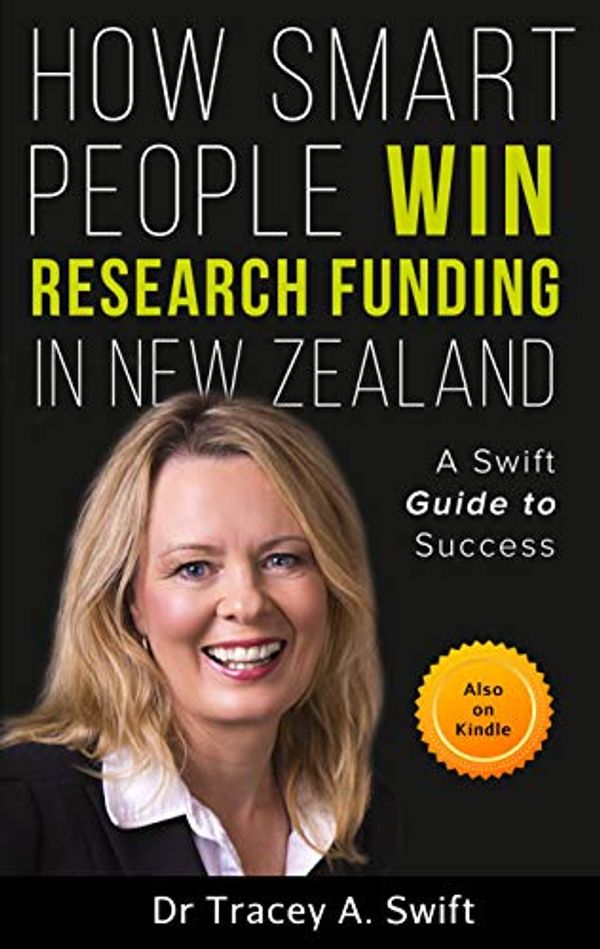 Cover Art for B081946D2L, How Smart People Win Research Funding In New Zealand: A Swift Guide to Success (Swift Guides to Success Book 1) by Tracey Swift