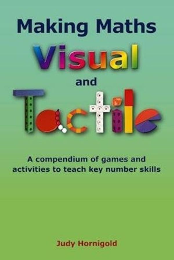 Cover Art for 9781903842157, Making Maths Visual and Tactile: A Compendium of Games and Activities to Teach Key Number Skills by Judy Hornigold