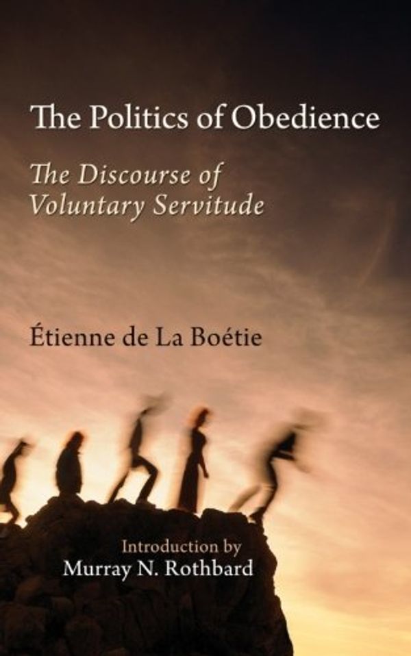 Cover Art for 9781610161237, The Politics of Obedience: The Discourse of Voluntary Servitude by Etienne De La Boetie