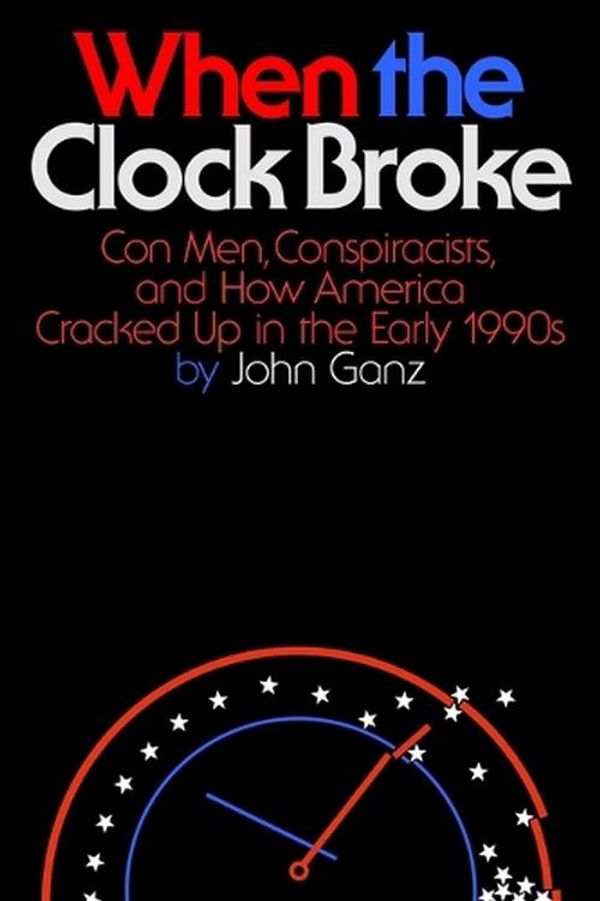 Cover Art for 9780374605445, When the Clock Broke: Con Men, Conspiracists, and How America Cracked Up in the Early 1990s by John Ganz