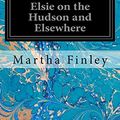 Cover Art for 9781535197809, Elsie on the Hudson and Elsewhere by Martha Finley