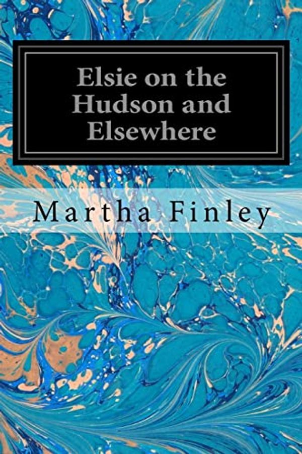 Cover Art for 9781535197809, Elsie on the Hudson and Elsewhere by Martha Finley