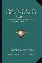 Cover Art for 9781166461874, Angel Whispers or the Echo of Spirit Voices by Daniel Clarke Eddy