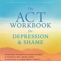 Cover Art for 9781684035540, The ACT Workbook for Depression and Shame: Overcome Thoughts of Defectiveness and Increase Well-Being Using Acceptance and Commitment Therapy by Matthew McKay