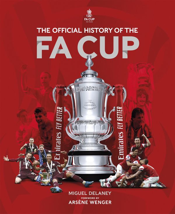 Cover Art for 9781802790672, The Official History of the FA Cup: 150 Years of Soccer's Most Famous National Tournament by Miguel Delaney