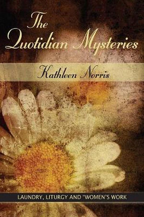 Cover Art for 9780809138012, The Quotidian Mysteries: Laundry, Liturgy and Woman’s "Work" by Kathleen Norris