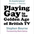 Cover Art for B07XC9M1K5, Playing Gay in the Golden Age of British TV by Stephen Bourne