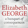 Cover Art for 9781444786651, A Banquet of Consequences: An Inspector Lynley Novel 16 by Elizabeth George