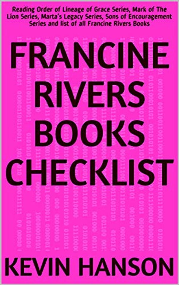 Cover Art for B07HJCRL4B, Francine Rivers Books Checklist: Reading Order of Lineage of Grace Series, Mark of The Lion Series, Marta’s Legacy Series, Sons of Encouragement Series and list of all Francine Rivers Books by Kevin Hanson