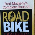 Cover Art for 9780971461918, Complete Book of Road Bike Training by Fred Matheny