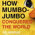 Cover Art for 9780007140978, How Mumbo-jumbo Conquered the World by Francis Wheen