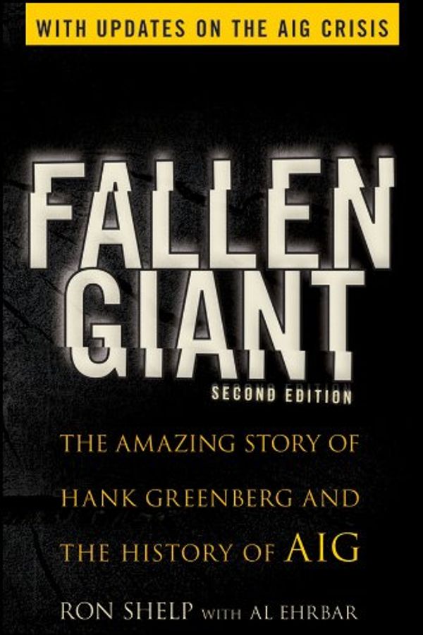 Cover Art for 9780470480021, Fallen Giant: The Amazing Story of Hank Greenberg and the History of AIG by Ronald Shelp, Al Ehrbar