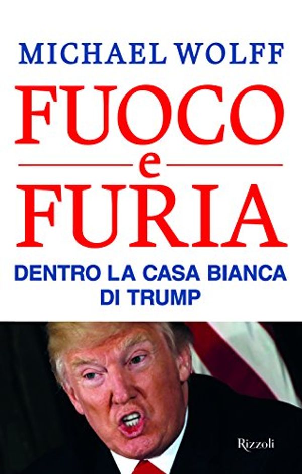 Cover Art for 9788817102933, Fuoco e furia. Dentro la Casa Bianca di Trump by Michael Wolff