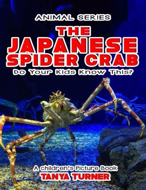 Cover Art for 9781540550040, The Japanese Spider Crab Do Your Kids Know This?A Children's Picture Book by Tanya Turner