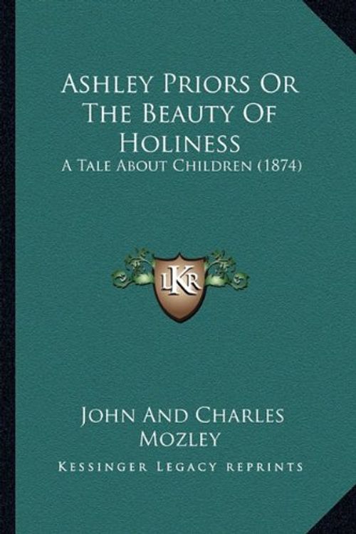 Cover Art for 9781164581192, Ashley Priors or the Beauty of Holiness by John Mozley