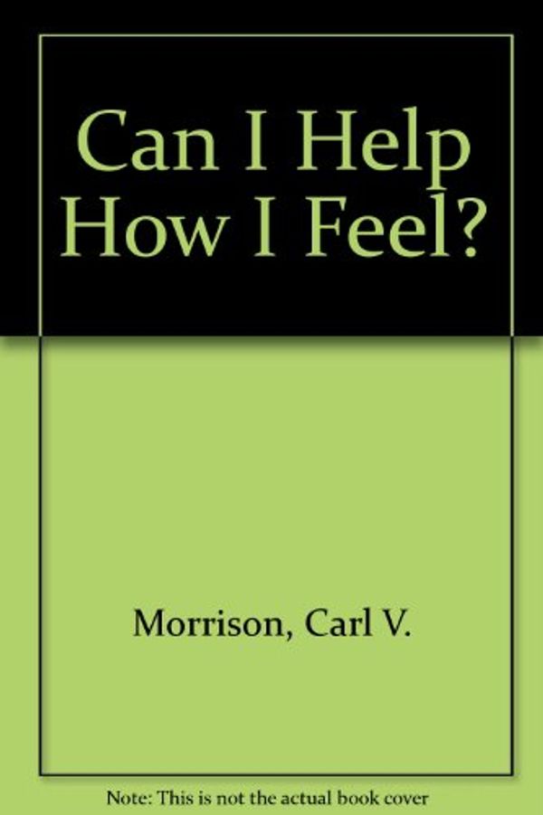 Cover Art for 9780689305429, Can I Help How I Feel? by Carl V Morrison