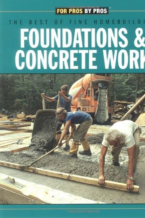 Cover Art for 9781561583300, Foundations & Concrete Work: For Pros/by Pros: the Best of "Fine Homebuilding" by Fine Homebuilding Magazine