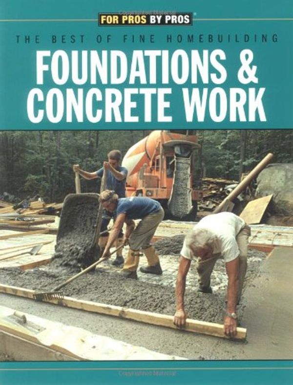 Cover Art for 9781561583300, Foundations & Concrete Work: For Pros/by Pros: the Best of "Fine Homebuilding" by Fine Homebuilding Magazine