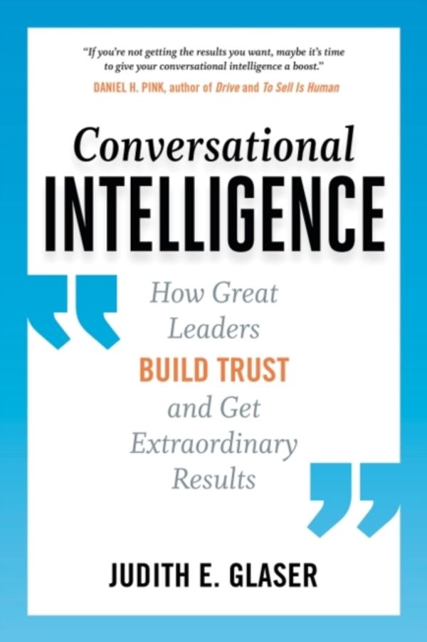 Cover Art for 9781629561431, Conversational Intelligence: How Great Leaders Build Trust and Get Extraordinary Results by Judith E. Glaser