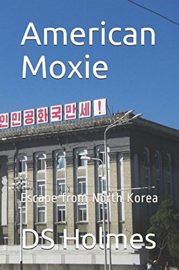 Cover Art for 9781549999390, American Moxie: Escape from North Korea by Ds Holmes