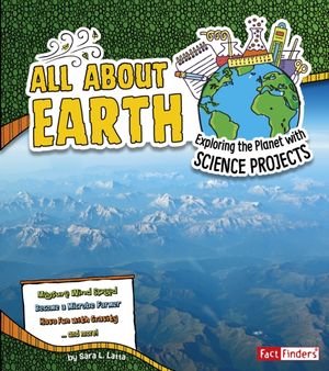 Cover Art for 9781474703284, All About Earth: Exploring the Planet with Science Projects (Fact Finders: Discover Earth Science) by Sara L. Latta